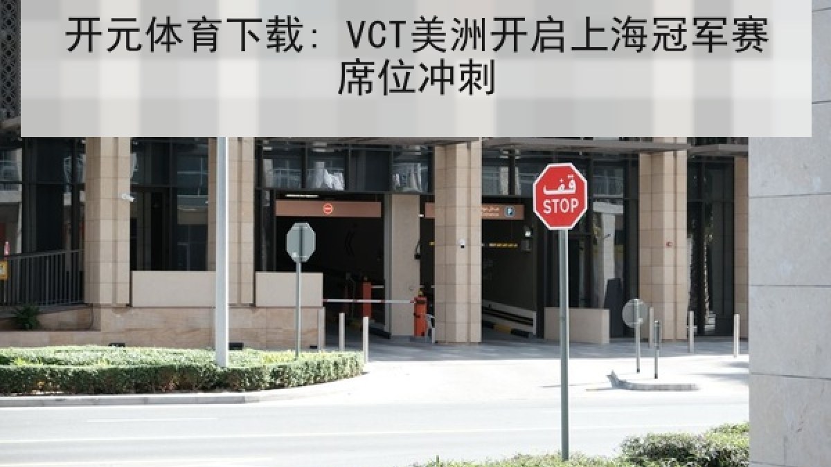 开元体育下载: VCT美洲开启上海冠军赛席位冲刺 开元体育下载: VCT美洲开启上海冠军赛席位冲刺