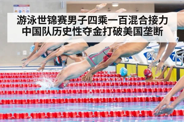 游泳世锦赛男子四乘一百混合接力中国队历史性夺金打破美国垄断